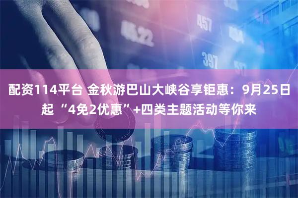 配资114平台 金秋游巴山大峡谷享钜惠：9月25日起 “4免2优惠”+四类主题活动等你来