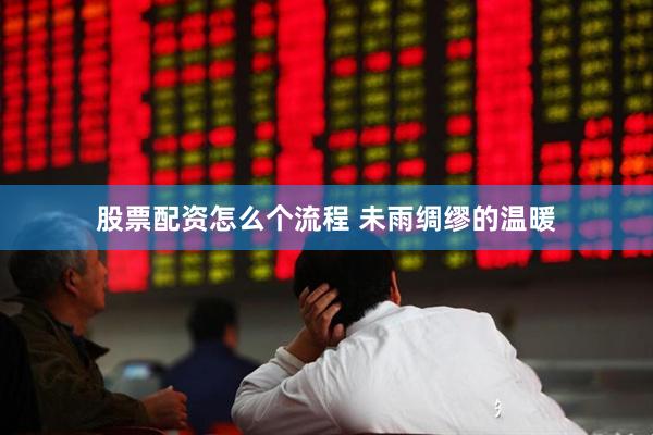 股票配资怎么个流程 未雨绸缪的温暖